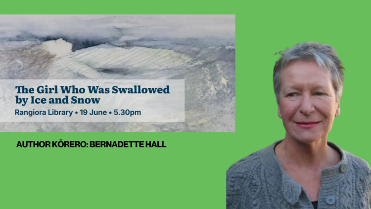 Text post with green background and bold black lettering reads: Author kōrero: Bernadette Hall Portrait photo of Bernadette Hall (Pākehā woman, short grey pixie cut) and a graphic with grey textured background that reads: The Girl Who Was Swallowed by Ice and Snow Rangiora Library 19 June 5.30pm